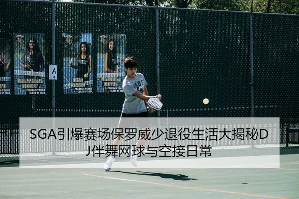 SGA引爆赛场保罗威少退役生活大揭秘DJ伴舞网球与空接日常（BOneSports）